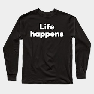 Life happens Long Sleeve T-Shirt